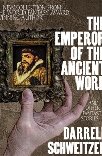 Дарелл Швайцер - The Emperor of the Ancient Word and Other Fantastic Stories
