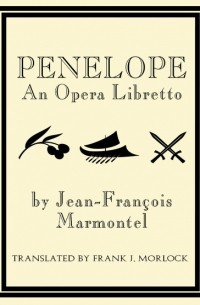 Жан Франсуа Мармонтель - Penelope: An Opera Libretto