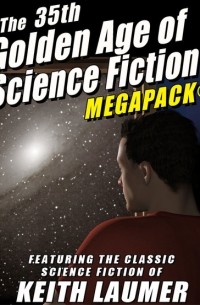 Кейт Лаумер - The 35th Golden Age of Science Fiction MEGAPACK: Featuring the Classic Science Fiction of Keith Laumer