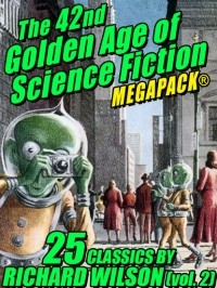 Richard  Wilson - The 42nd Golden Age of Science Fiction MEGAPACK: 25 Classics by Richard Wilson (vol. 2)