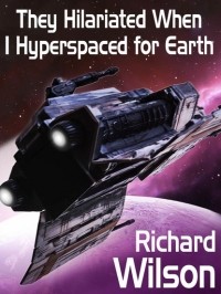 Richard  Wilson - They Hilariated When I Hyperspaced for Earth