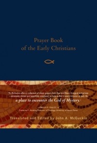 John McGuckin Anthony - Prayer Book of the Early Christians