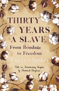 Louis Hughes - Thirty Years a Slave - From Bondage to Freedom