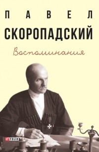 Павел Скоропадский - Воспоминания. Конец 1917 г.  – декабрь 1918 г.