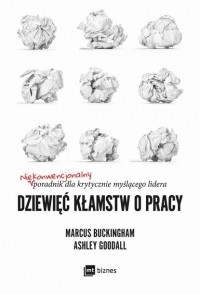  - Dziewięć kłamstw o pracy. Niekonwencjonalny poradnik dla krytycznie myślącego lidera