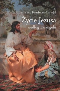 Francisco Fern?ndez Carvajal - Życie Jezusa według Ewangelii