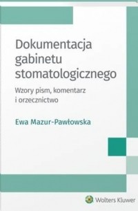 Ewa Mazur-Pawłowska - Dokumentacja gabinetu stomatologicznego. Wzory pism, komentarz i orzecznictwo