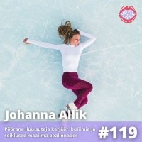  - #119 Johanna Allik – Pöörane iluuisutaja karjäär, buliimia ja seiklused maailma pealinnades