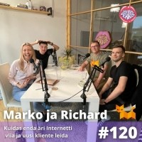  - #120 Marko ja Richard – Kuidas enda äri Internetti viia ja uusi kliente leida