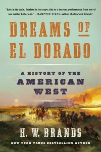 Генри Уильям Брандс - Dreams of El Dorado. A History of the American West