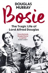 Дуглас Мюррей - Bosie. The Tragic Life of Lord Alfred Douglas