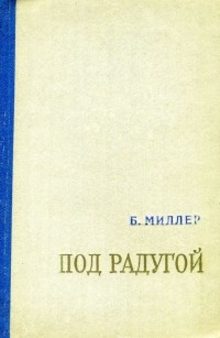 Борис Миллер - Под радугой