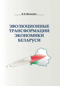 М. В. Мясникович - Эволюционные трансформации экономики Беларуси