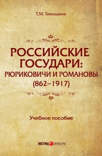 Т. М. Тимошина - Российские государи. Рюриковичи и Романовы (862–1917)