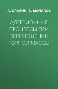 А. Дремин - Адгезионные процессы при перемещении горной массы