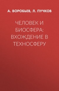 А. А. Воробьев - Человек и биосфера: вхождение в техносферу