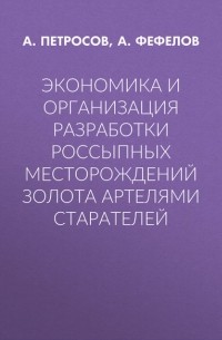 Аркадий Петросов - Экономика и организация разработки россыпных месторождений золота артелями старателей