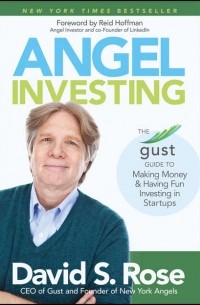 Рид Хоффман - Angel Investing. The Gust Guide to Making Money and Having Fun Investing in Startups