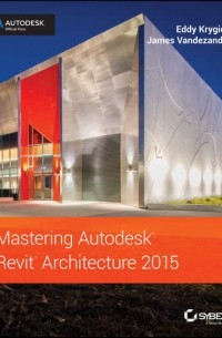 Eddy  Krygiel - Mastering Autodesk Revit Architecture 2015. Autodesk Official Press