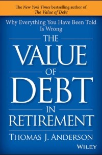 Thomas Anderson J. - The Value of Debt in Retirement. Why Everything You Have Been Told Is Wrong
