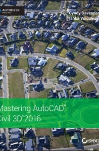 Cyndy  Davenport - Mastering AutoCAD Civil 3D 2016. Autodesk Official Press
