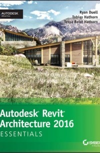 Ryan  Duell - Autodesk Revit Architecture 2016 Essentials. Autodesk Official Press