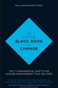 Paul  Adams - The Little Black Book of Change. The 7 fundamental shifts for change management that delivers