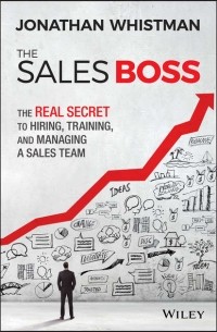 Jonathan  Whistman - The Sales Boss. The Real Secret to Hiring, Training and Managing a Sales Team