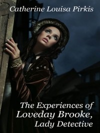 Catherine Louisa Pirkis - The Experiences of Loveday Brooke, Lady Detective (сборник)