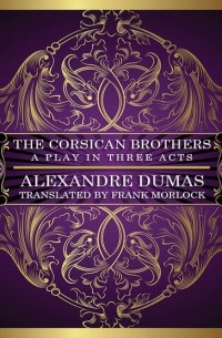 Александр Дюма - The Corsican Brothers: A Play in Three Acts