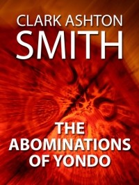 Кларк Эштон Смит - The Abominations of Yondo