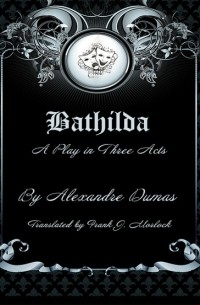 Александр Дюма - Bathilda: A Play in Three Acts