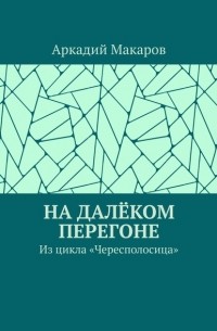 Аркадий Макаров - На далёком перегоне. Из цикла «Чересполосица»