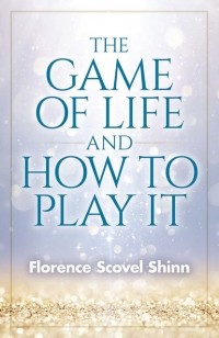 Florence Scovel  Shinn - The Game of Life and How to Play It