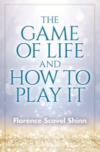 Florence Scovel  Shinn - The Game of Life and How to Play It