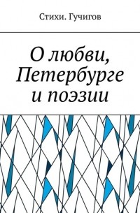 Стихи. Гучигов - О любви, Петербурге и поэзии