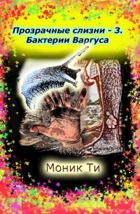 Моник Ти - Прозрачные слизни – 3. Бактерии Варгуса