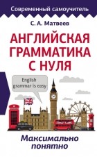 Сергей Матвеев - Английская грамматика с нуля. Максимально понятно