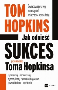 Tom  Hopkins - Jak odnieść sukces - przewodnik Toma Hopkinsa