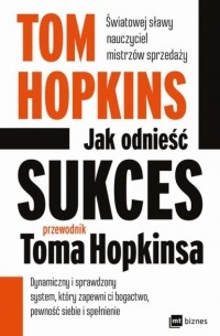 Tom  Hopkins - Jak odnieść sukces - przewodnik Toma Hopkinsa