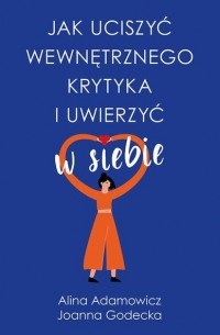 Jak uciszyć wewnętrznego krytyka i uwierzyć w siebie