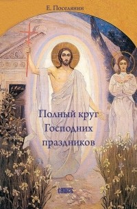 Евгений Поселянин - Полный круг Господних праздников