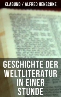 Klabund / Alfred Henschke - Geschichte der Weltliteratur in einer Stunde