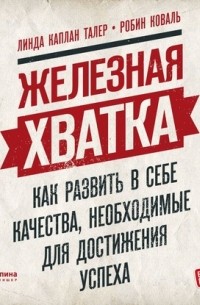 Линда Талер - Железная хватка: Как развить в себе качества, необходимые для достижения успеха