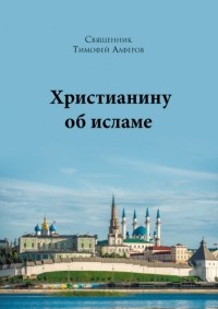 Священник Тимофей Алферов - Христианину об исламе