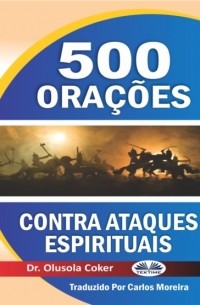 Dr. Olusola Coker - 500 Ora??es Contra Ataques Espirituais