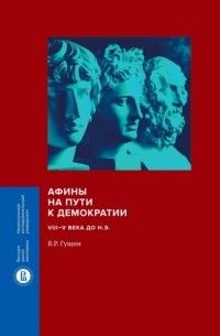 В. Р. Гущин - Афины на пути к демократии. VIII–V века до н. э.