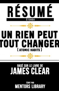 Mentors Library - Resume Etendu: Un Rien Peut Tout Changer  - Base Sur Le Livre De James Clear