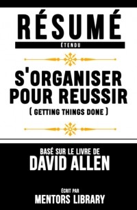 Mentors Library - Resume Etendu: S'organiser Pour Reussir  - Base Sur Le Livre De David Allen