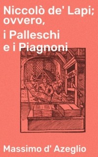 Массимо Д'Адзельо - Niccol? de' Lapi; ovvero, i Palleschi e i Piagnoni